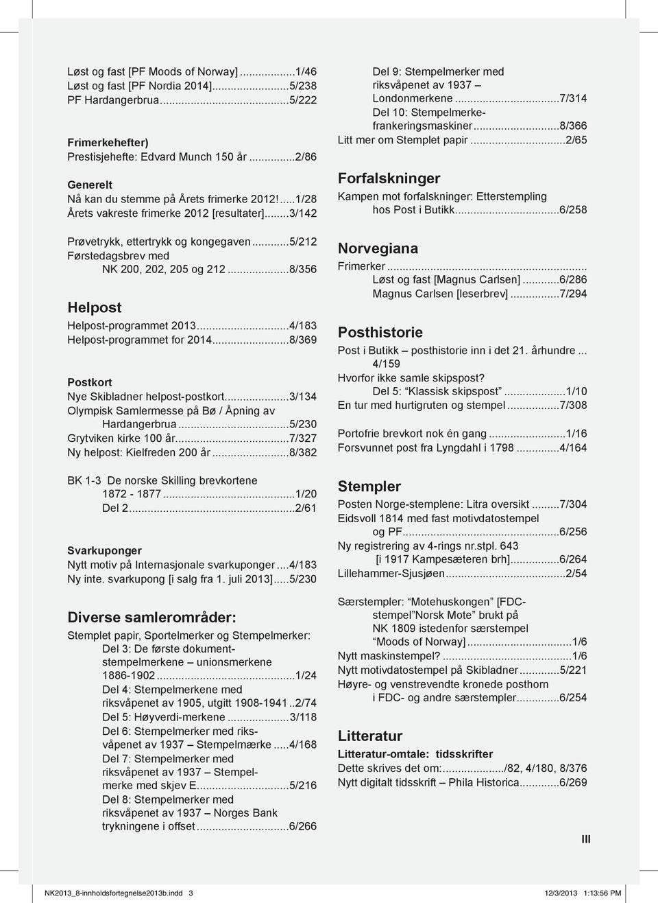 ..8/356 Helpost Helpost-programmet 2013...4/183 Helpost-programmet for 2014...8/369 Postkort Nye Skibladner helpost-postkort...3/134 Olympisk Samlermesse på Bø / Åpning av Hardangerbrua.