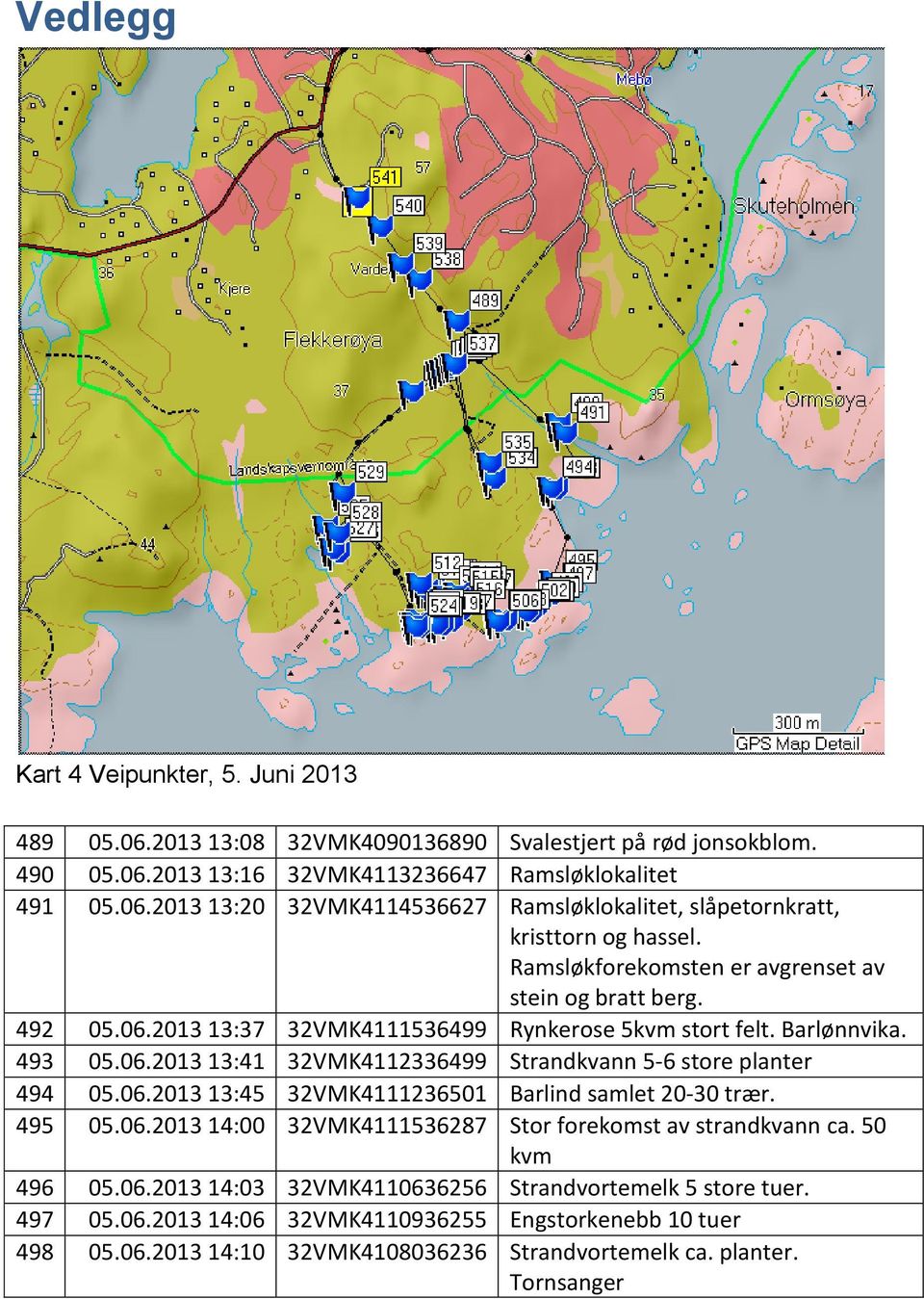 06.2013 13:45 32VMK4111236501 Barlind samlet 20-30 trær. 495 05.06.2013 14:00 32VMK4111536287 Stor forekomst av strandkvann ca. 50 kvm 496 05.06.2013 14:03 32VMK4110636256 Strandvortemelk 5 store tuer.