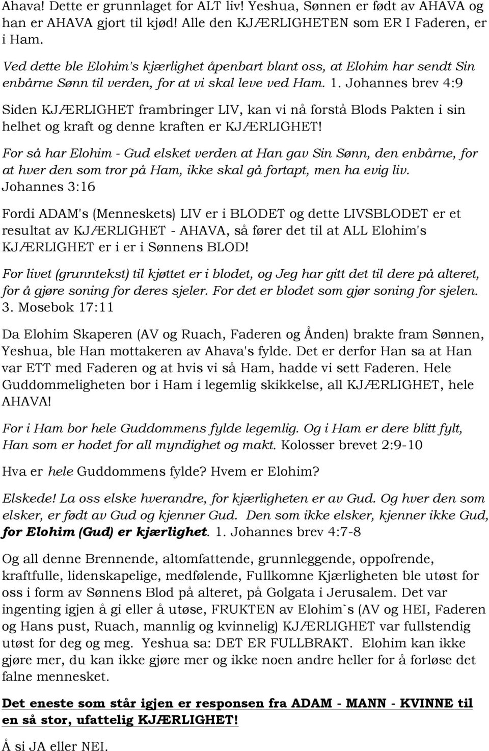 Johannes brev 4:9 Siden KJÆRLIGHET frambringer LIV, kan vi nå forstå Blods Pakten i sin helhet og kraft og denne kraften er KJÆRLIGHET!