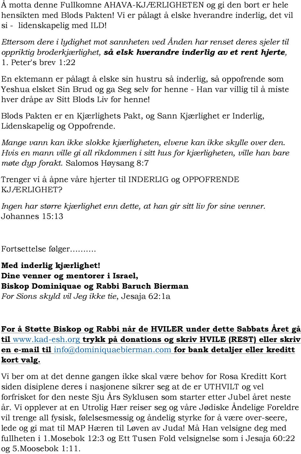 Peter's brev 1:22 En ektemann er pålagt å elske sin hustru så inderlig, så oppofrende som Yeshua elsket Sin Brud og ga Seg selv for henne - Han var villig til å miste hver dråpe av Sitt Blods Liv for