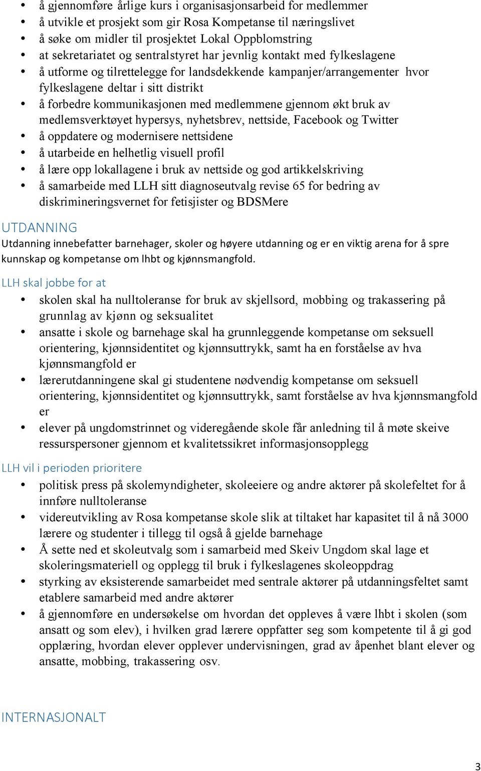 medlemmene gjennom økt bruk av medlemsverktøyet hypersys, nyhetsbrev, nettside, Facebook og Twitter å oppdatere og modernisere nettsidene å utarbeide en helhetlig visuell profil å lære opp