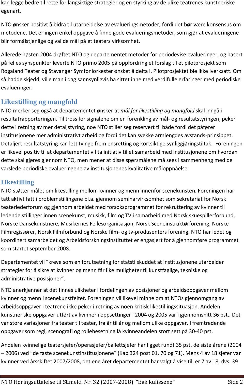 Det er ingen enkel oppgave å finne gode evalueringsmetoder, som gjør at evalueringene blir formålstjenlige og valide mål på et teaters virksomhet.