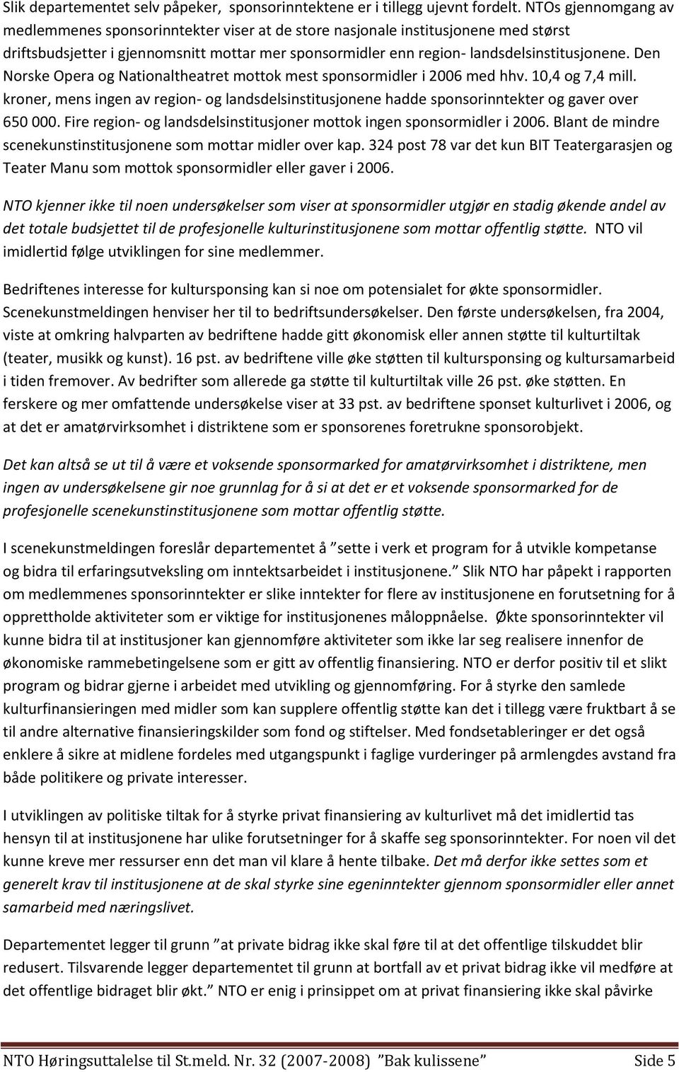 Den Norske Opera og Nationaltheatret mottok mest sponsormidler i 2006 med hhv. 10,4 og 7,4 mill. kroner, mens ingen av region- og landsdelsinstitusjonene hadde sponsorinntekter og gaver over 650 000.