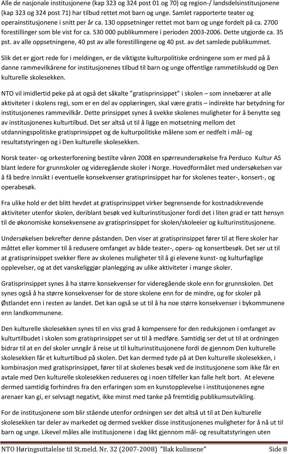 530 000 publikummere i perioden 2003-2006. Dette utgjorde ca. 35 pst. av alle oppsetningene, 40 pst av alle forestillingene og 40 pst. av det samlede publikummet.