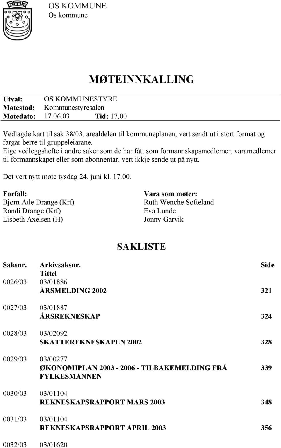 Eige vedleggshefte i andre saker som de har fått som formannskapsmedlemer, varamedlemer til formannskapet eller som abonnentar, vert ikkje sende ut på nytt. Det vert nytt møte tysdag 24. juni kl. 17.