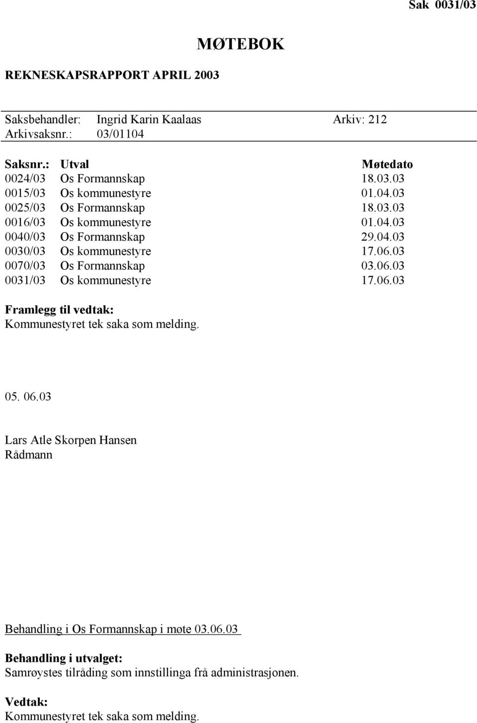 03 0070/03 Os Formannskap 03.06.03 0031/03 Os kommunestyre 17.06.03 Framlegg til vedtak: Kommunestyret tek saka som melding. 05. 06.