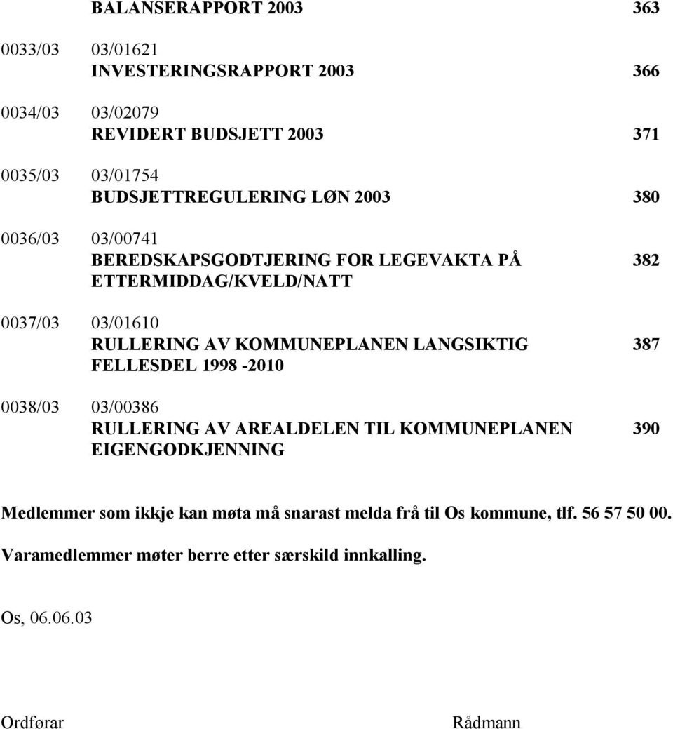 KOMMUNEPLANEN LANGSIKTIG FELLESDEL 1998-2010 0038/03 03/00386 RULLERING AV AREALDELEN TIL KOMMUNEPLANEN EIGENGODKJENNING 382 387 390 Medlemmer