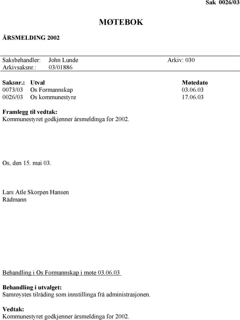 Os, den 15. mai 03. Lars Atle Skorpen Hansen Rådmann Behandling i Os Formannskap i møte 03.06.