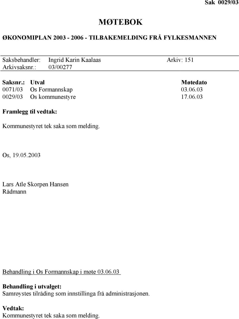 03 0029/03 Os kommunestyre 17.06.03 Framlegg til vedtak: Kommunestyret tek saka som melding. Os, 19.05.