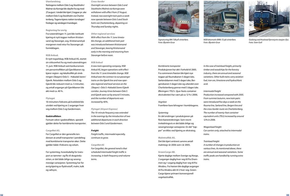 Kristiansand på morgenen med retur fra Stavanger på formiddagen. NSB Anbud. Et nytt togselskap, NSB Anbud AS, startet sin virksomhet fra og med ruteendringen 11. juni.