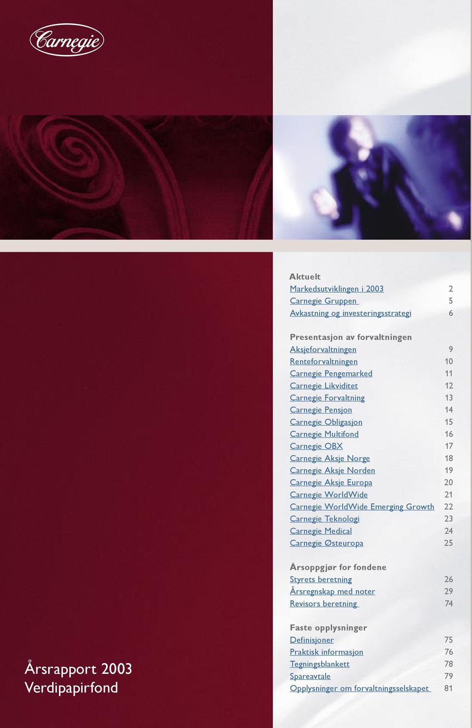 Europa 20 Carnegie WorldWide 21 Carnegie WorldWide Emerging Growth 22 Carnegie Teknologi 23 Carnegie Medical 24 Carnegie Østeuropa 25 Årsoppgjør for fondene Styrets beretning 26 Årsregnskap