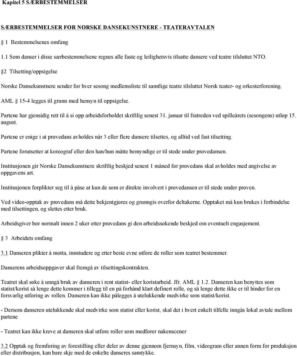 2 Tilsetting/oppsigelse Norske Dansekunstnere sender før hver sesong medlemsliste til samtlige teatre tilsluttet Norsk teater- og orkesterforening. AML 15-4 legges til grunn med hensyn til oppsigelse.