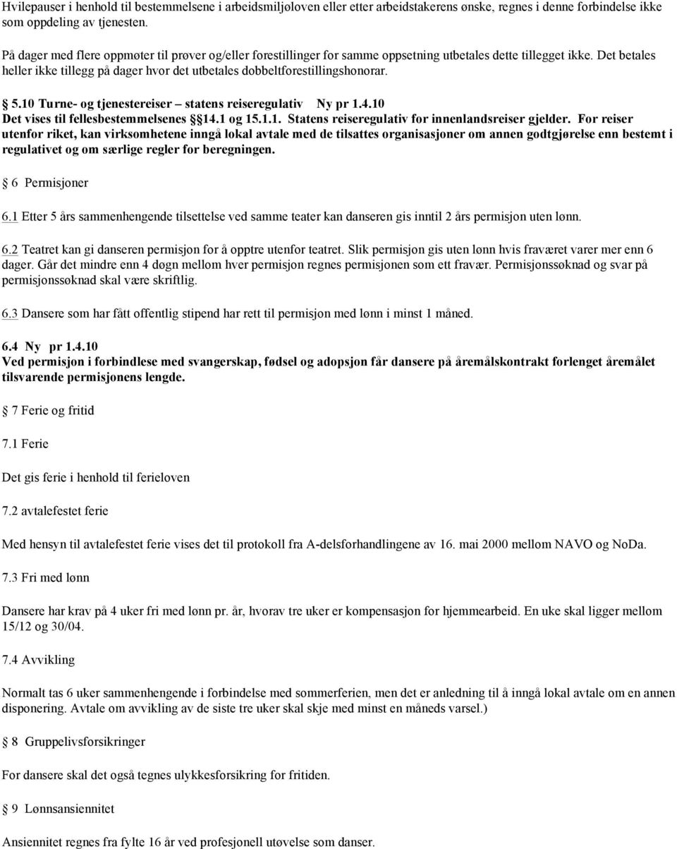 Det betales heller ikke tillegg på dager hvor det utbetales dobbeltforestillingshonorar. 5.10 Turne- og tjenestereiser statens reiseregulativ Ny pr 1.4.10 Det vises til fellesbestemmelsenes 14.