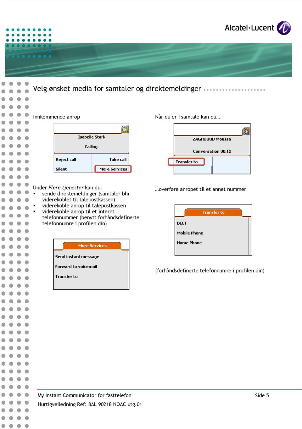 talepostkassen viderekoble anrop til et internt telefonnummer (benytt forhåndsdefinerte telefonnumre i profilen din)