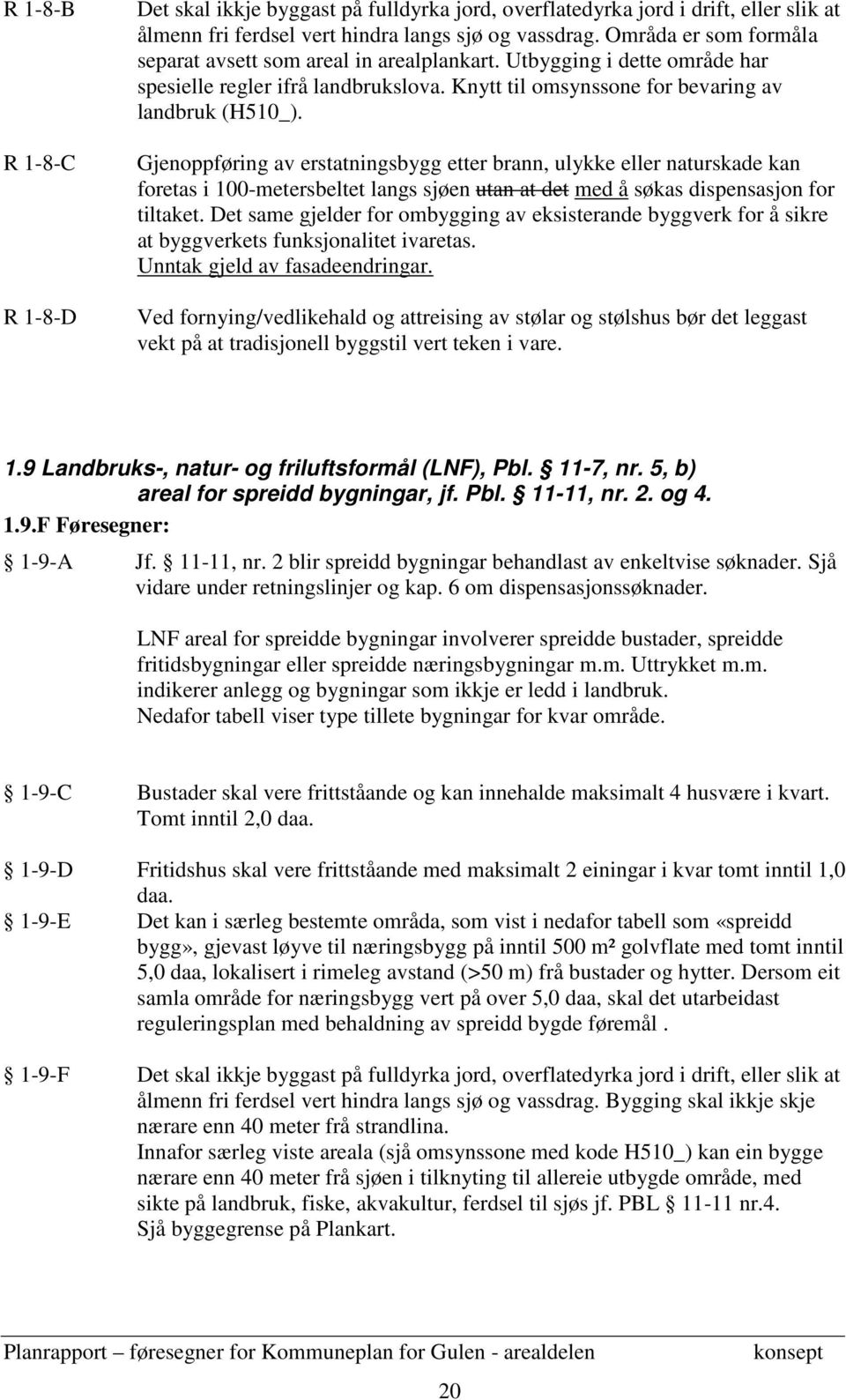 Gjenoppføring av erstatningsbygg etter brann, ulykke eller naturskade kan foretas i 100-metersbeltet langs sjøen utan at det med å søkas dispensasjon for tiltaket.