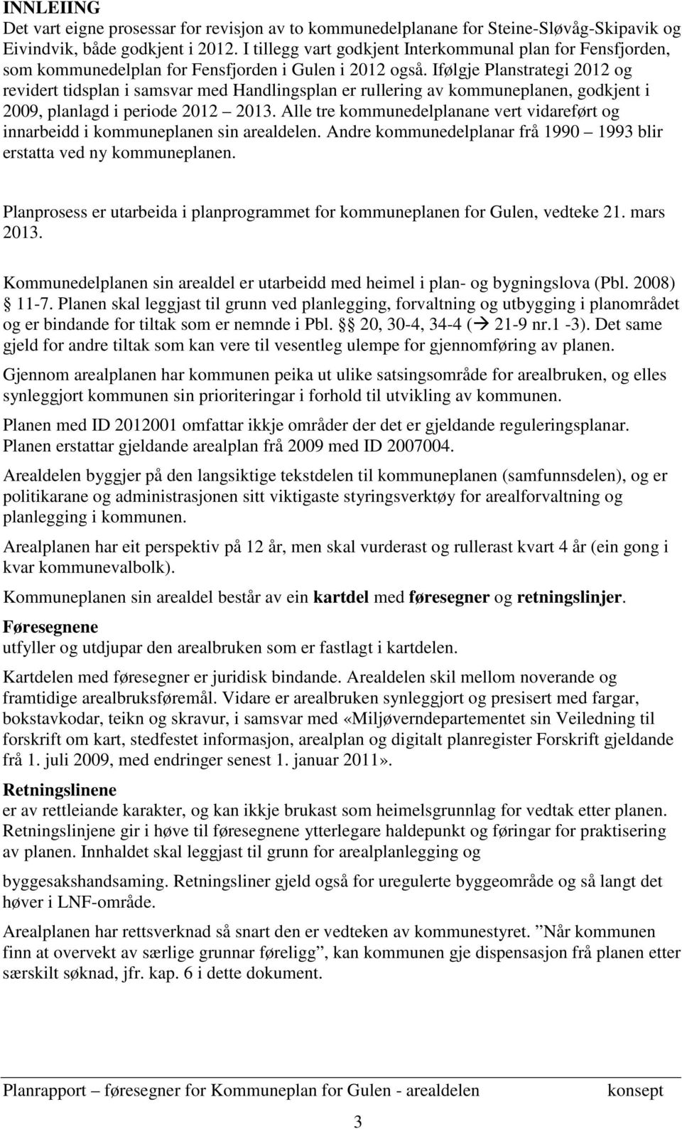 Ifølgje Planstrategi 2012 og revidert tidsplan i samsvar med Handlingsplan er rullering av kommuneplanen, godkjent i 2009, planlagd i periode 2012 2013.