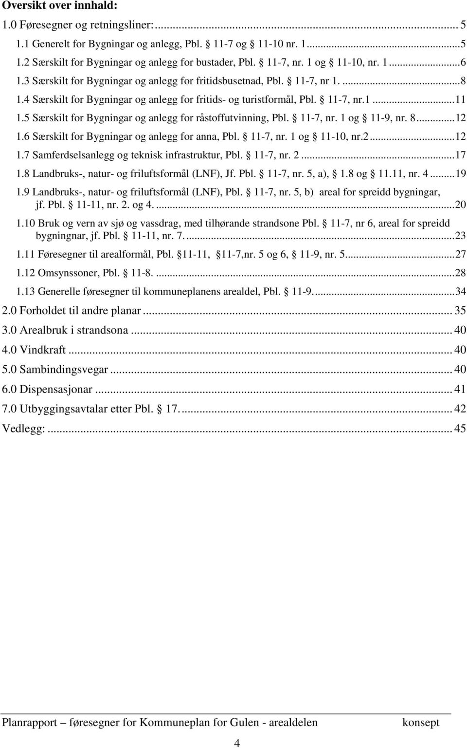 5 Særskilt for Bygningar og anlegg for råstoffutvinning, Pbl. 11-7, nr. 1 og 11-9, nr. 8... 12 1.6 Særskilt for Bygningar og anlegg for anna, Pbl. 11-7, nr. 1 og 11-10, nr.2... 12 1.7 Samferdselsanlegg og teknisk infrastruktur, Pbl.