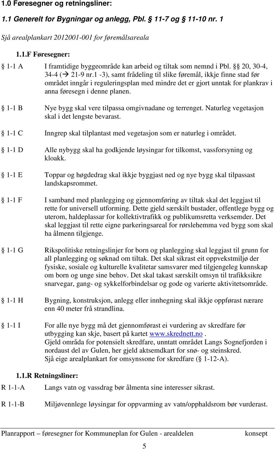 1-1 B Nye bygg skal vere tilpassa omgivnadane og terrenget. Naturleg vegetasjon skal i det lengste bevarast. 1-1 C Inngrep skal tilplantast med vegetasjon som er naturleg i området.