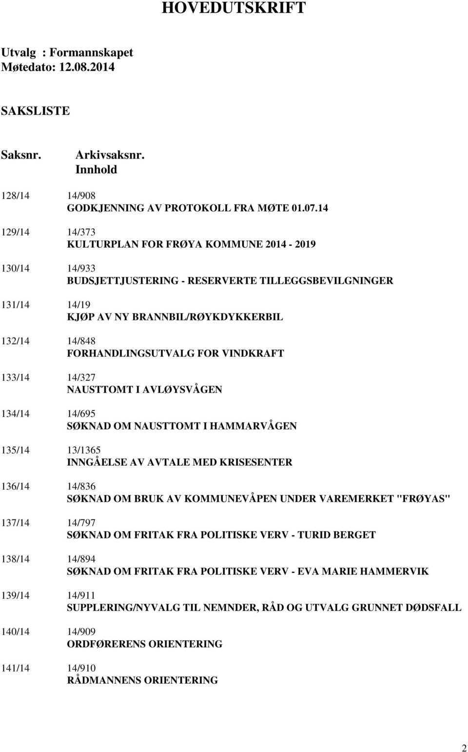 FORHANDLINGSUTVALG FOR VINDKRAFT 133/14 14/327 NAUSTTOMT I AVLØYSVÅGEN 134/14 14/695 SØKNAD OM NAUSTTOMT I HAMMARVÅGEN 135/14 13/1365 INNGÅELSE AV AVTALE MED KRISESENTER 136/14 14/836 SØKNAD OM BRUK