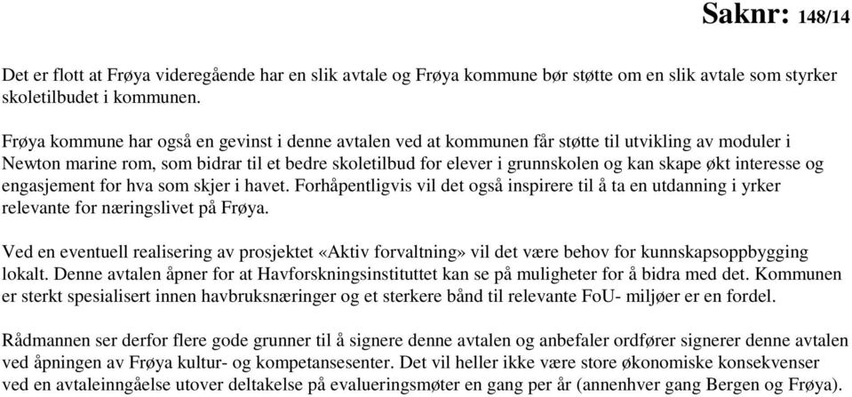 økt interesse og engasjement for hva som skjer i havet. Forhåpentligvis vil det også inspirere til å ta en utdanning i yrker relevante for næringslivet på Frøya.