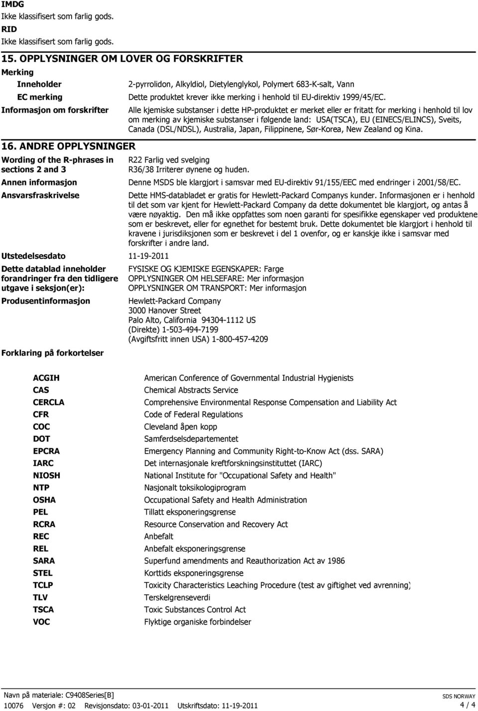 Produsentinformasjon Forklaring på forkortelser,, Dietylenglykol, Polymert 683-K-salt, Vann Dette produktet krever ikke merking i henhold til EU-direktiv 1999/45/EC.