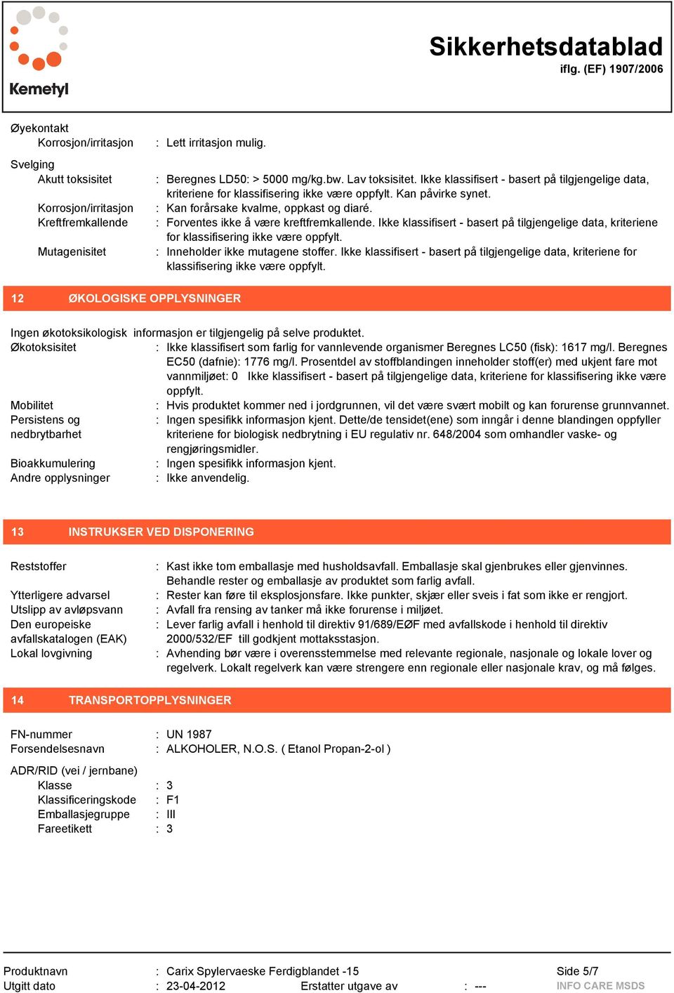 Ikke klassifisert - basert på tilgjengelige data, kriteriene for : Inneholder ikke mutagene stoffer.