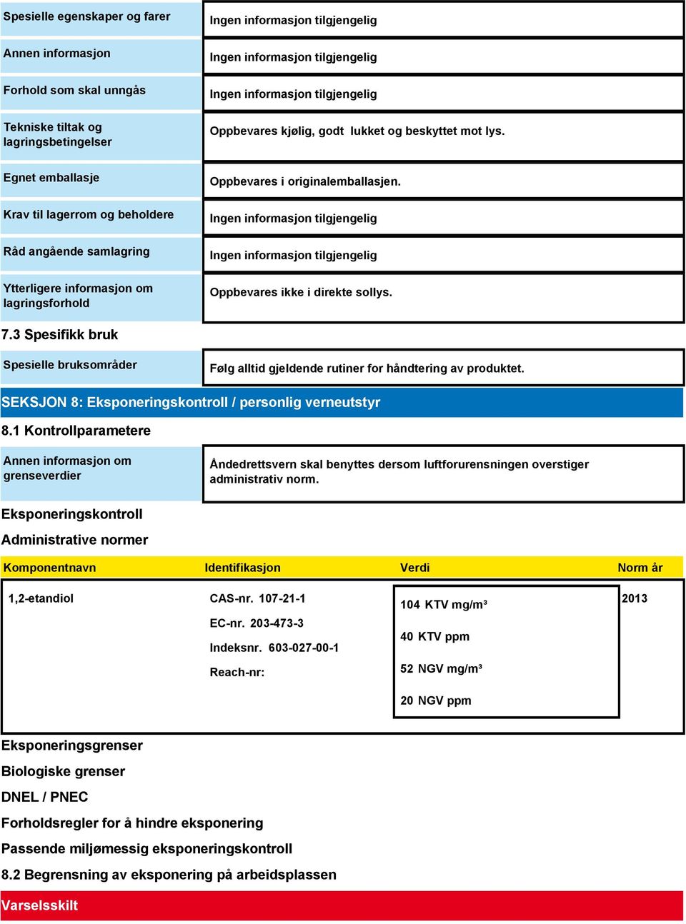 3 Spesifikk bruk Spesielle bruksområder Følg alltid gjeldende rutiner for håndtering av produktet. SEKSJON 8: Eksponeringskontroll / personlig verneutstyr 8.