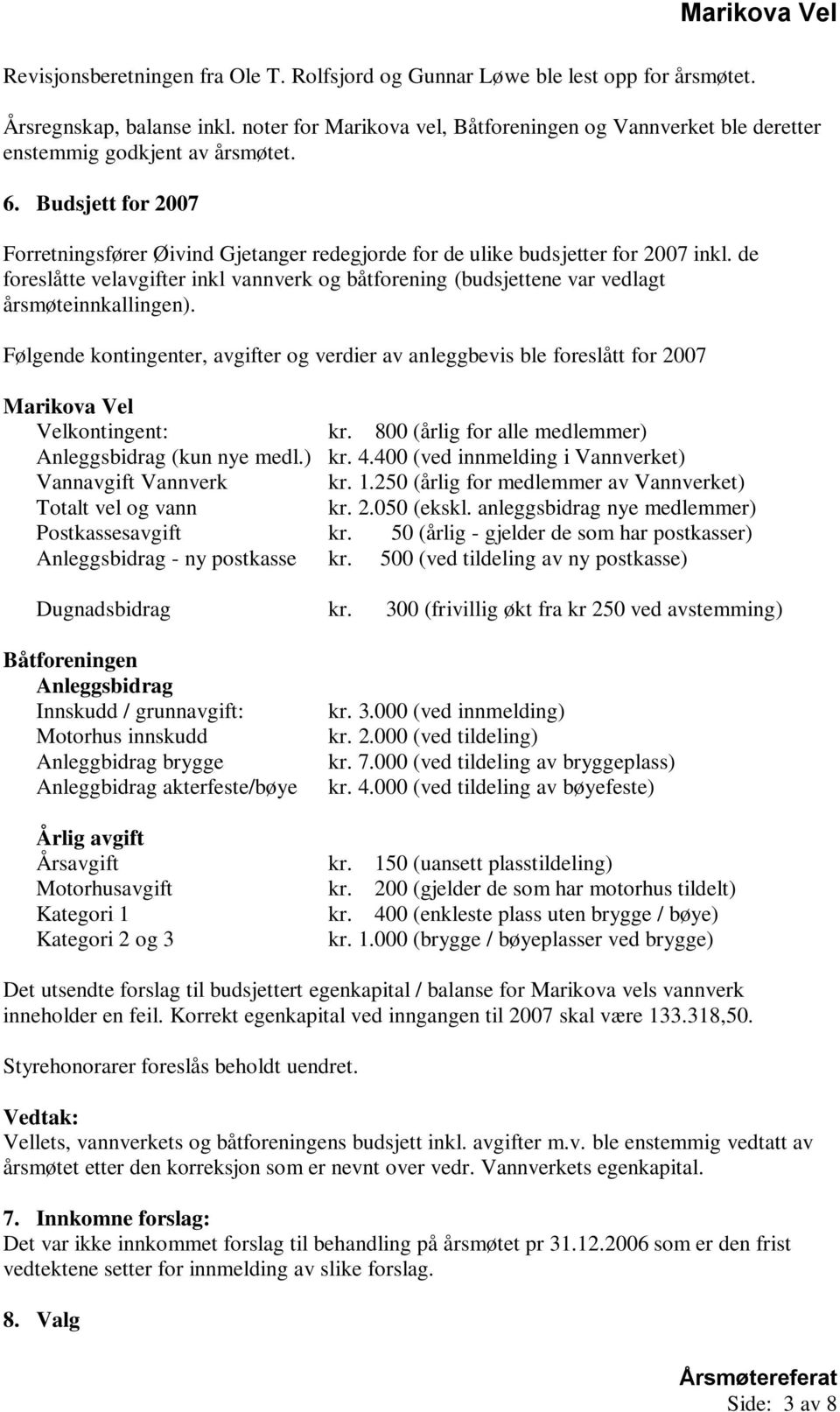 Budsjett for 2007 Forretningsfører Øivind Gjetanger redegjorde for de ulike budsjetter for 2007 inkl.