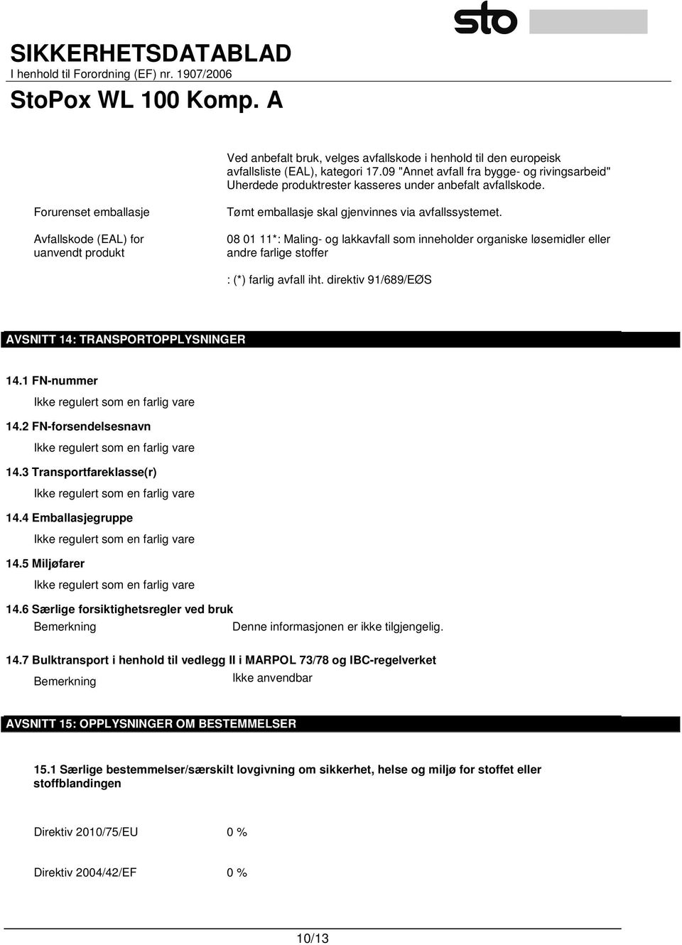 Forurenset emballasje Avfallskode (EAL) for uanvendt produkt Tømt emballasje skal gjenvinnes via avfallssystemet.