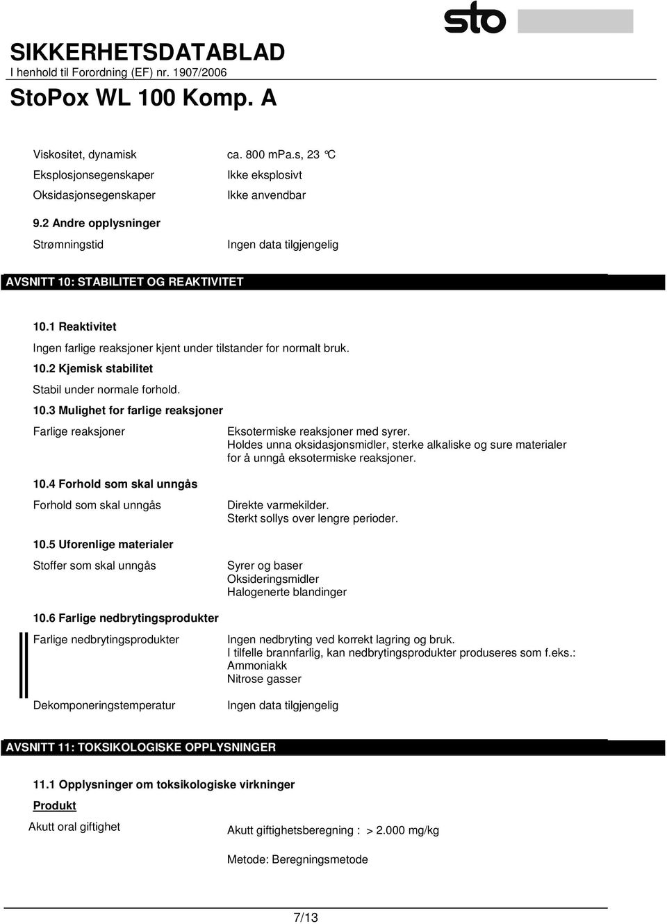 Holdes unna oksidasjonsmidler, sterke alkaliske og sure materialer for å unngå eksotermiske reaksjoner. 10.4 Forhold som skal unngås Forhold som skal unngås 10.