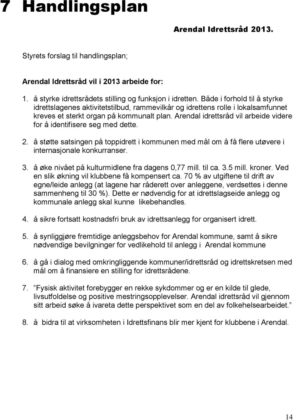 Arendal idrettsråd vil arbeide videre for å identifisere seg med dette. 2. å støtte satsingen på toppidrett i kommunen med mål om å få flere utøvere i internasjonale konkurranser. 3.