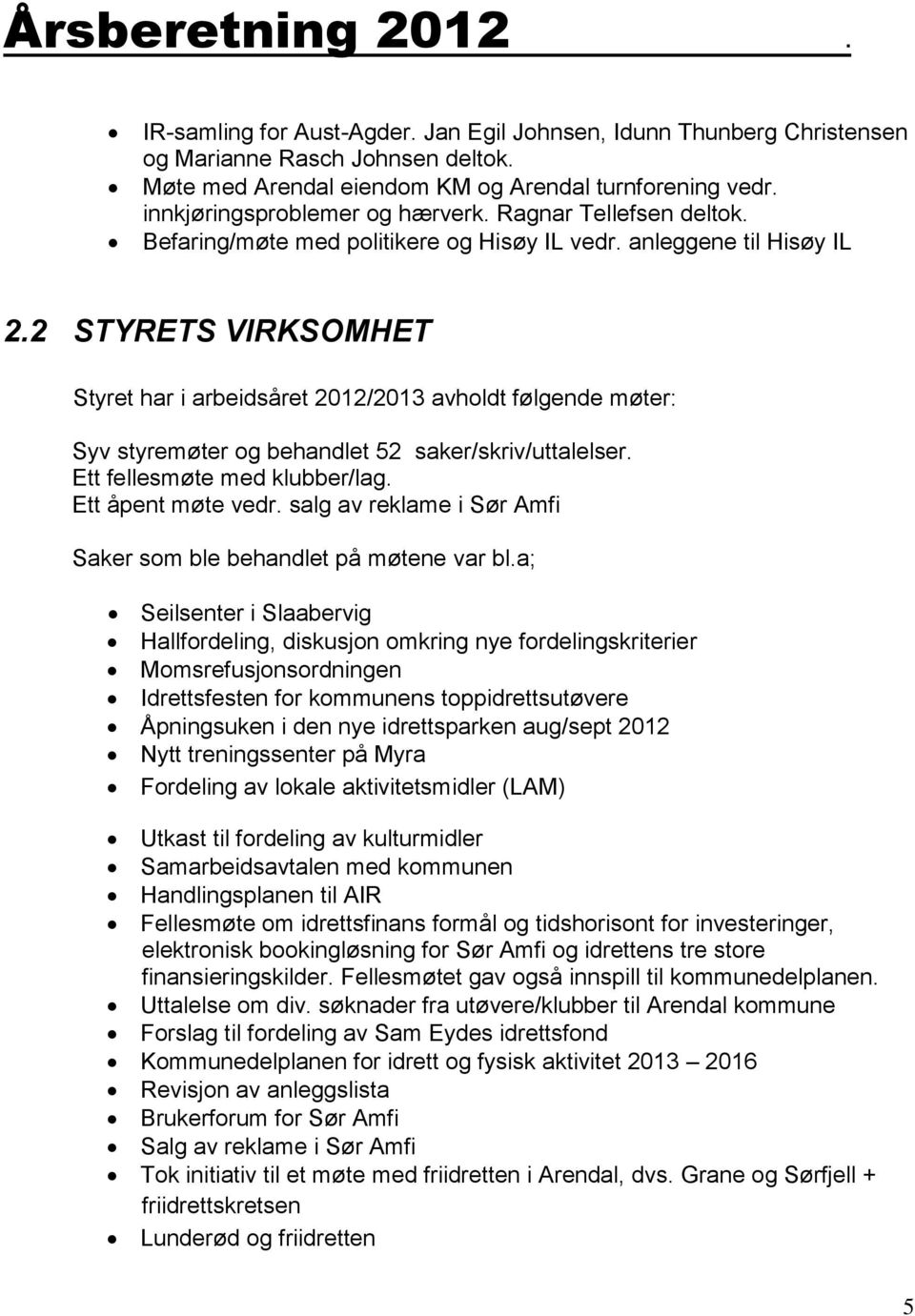 2 STYRETS VIRKSOMHET Styret har i arbeidsåret 2012/2013 avholdt følgende møter: Syv styremøter og behandlet 52 saker/skriv/uttalelser. Ett fellesmøte med klubber/lag. Ett åpent møte vedr.