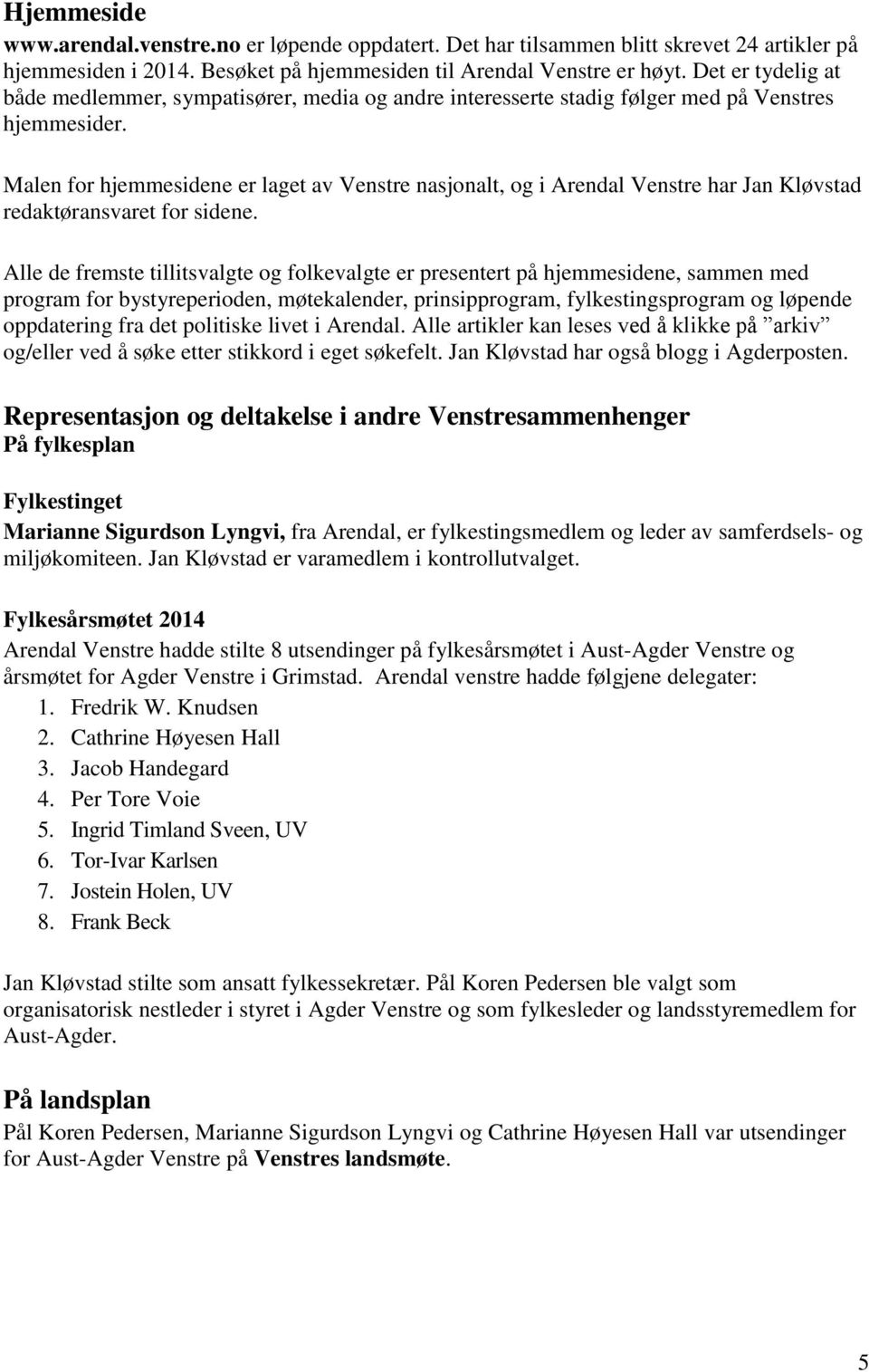 Malen for hjemmesidene er laget av Venstre nasjonalt, og i Arendal Venstre har Jan Kløvstad redaktøransvaret for sidene.