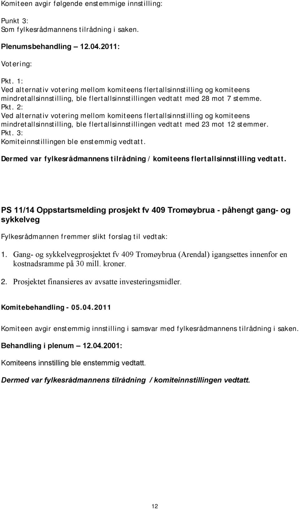 2: Ved alternativ votering mellom komiteens flertallsinnstilling og komiteens mindretallsinnstilling, ble flertallsinnstillingen vedtatt med 23 mot 12 stemmer. Pkt.