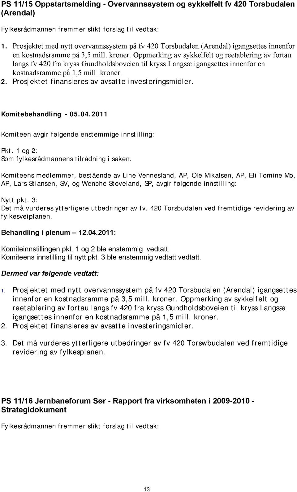 Oppmerking av sykkelfelt og reetablering av fortau langs fv 420 fra kryss Gundholdsboveien til kryss Langsæ igangsettes innenfor en kostnadsramme på 1,5 mill. kroner. 2.