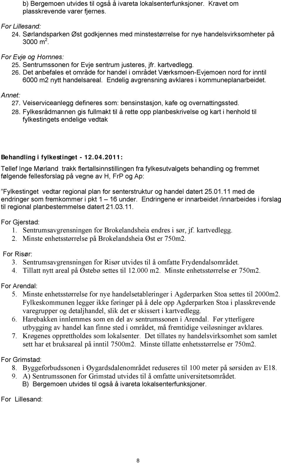 Det anbefales et område for handel i området Værksmoen-Evjemoen nord for inntil 6000 m2 nytt handelsareal. Endelig avgrensning avklares i kommuneplanarbeidet. Annet: 27.