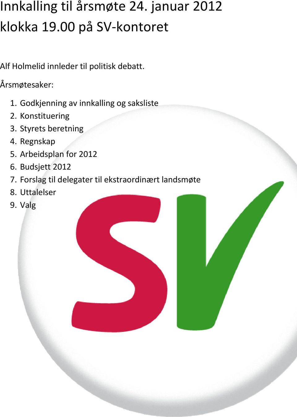 Godkjenning av innkalling og saksliste 2. Konstituering 3. Styrets beretning 4.