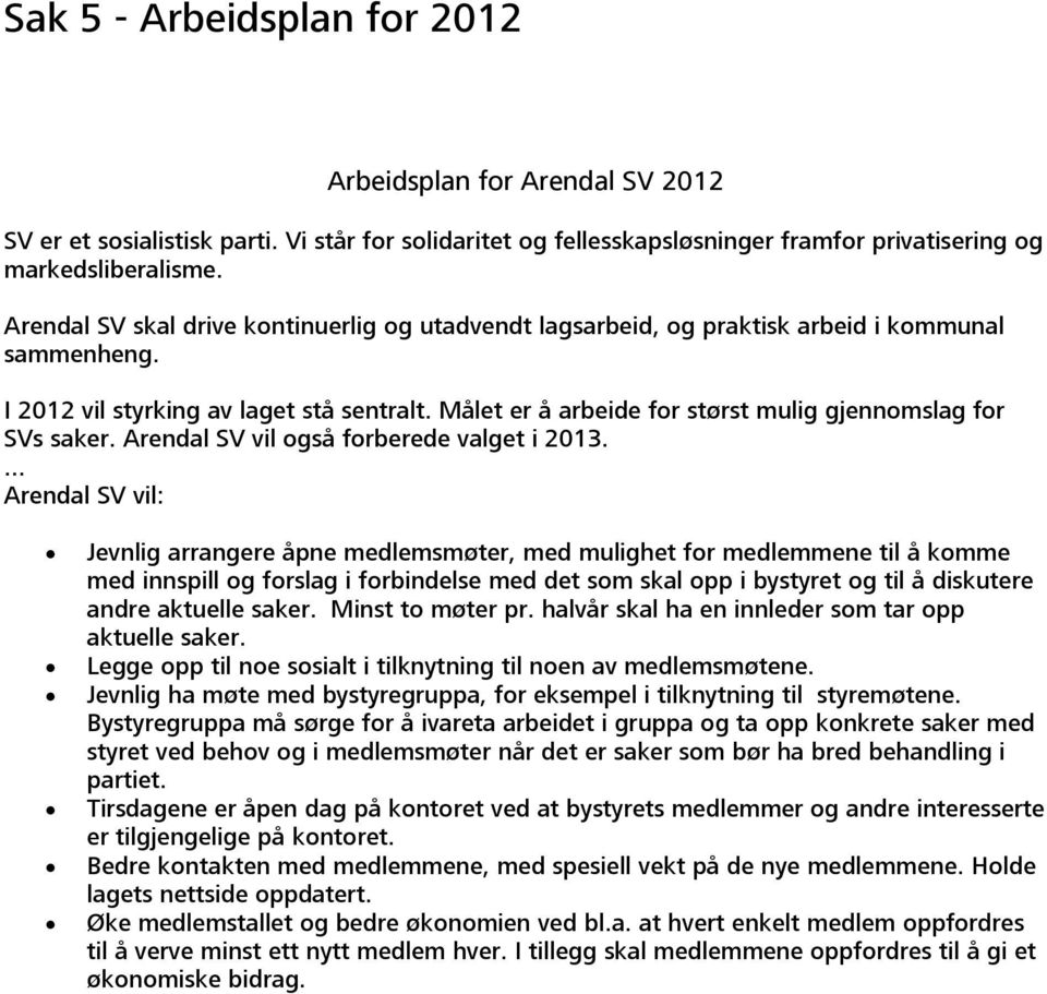 Målet er å arbeide for størst mulig gjennomslag for SVs saker. Arendal SV vil også forberede valget i 2013.