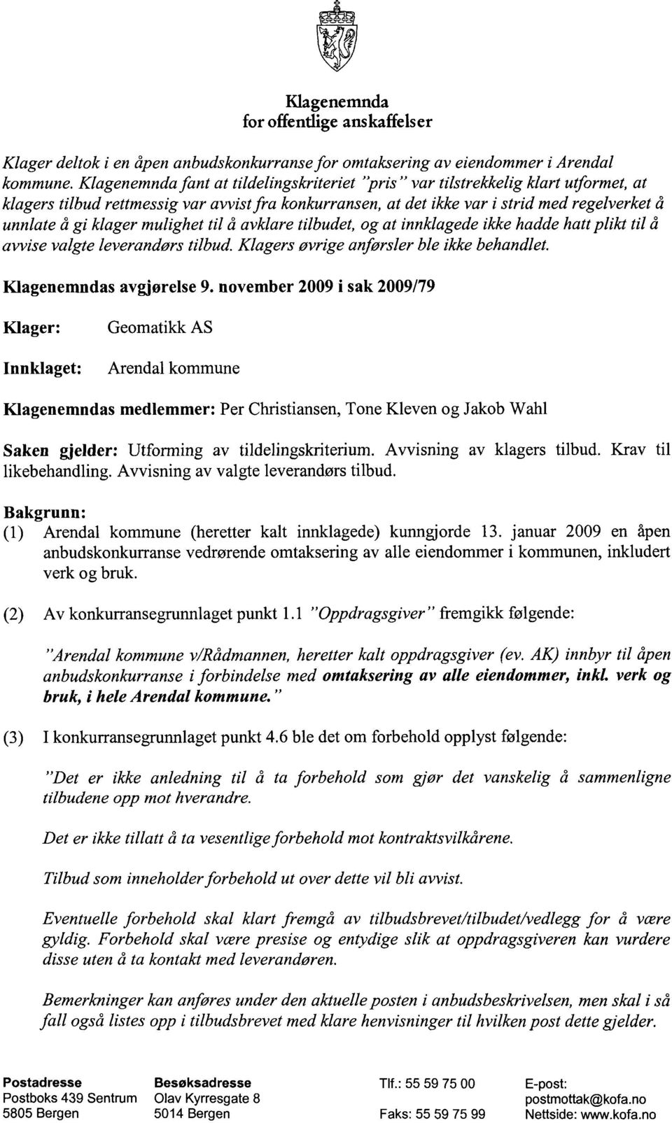 klager mulighet til å avklare tilbudet, og at innklagede ikke hadde hatt plikt til å avvise valgte leverandørs tilbud. Klagers øvrige anførsler ble ikke behandlet. Klagenemndas avgjørelse 9.