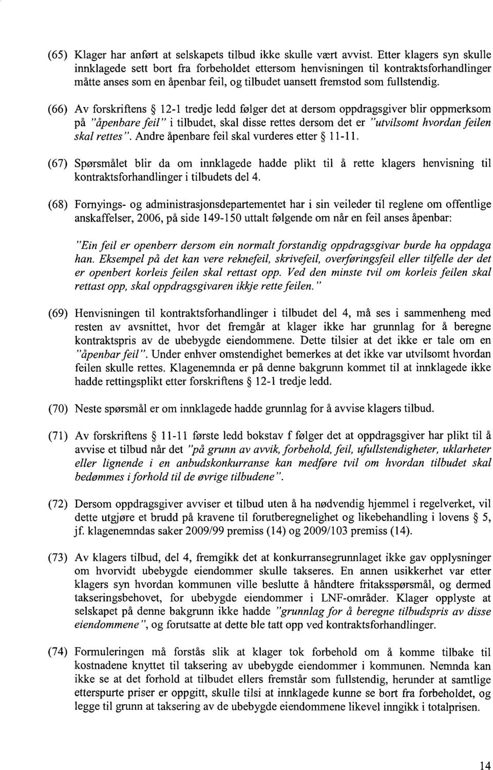 (66) Av forskriftens 12-1 tredje ledd følger det at dersom oppdragsgiver blir oppmerksom på "åpenbare feil" i tilbudet, skal disse rettes dersom det er "utvilsomt hvordan feilen skal rettes".