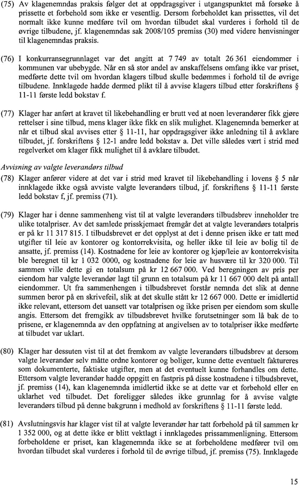 klagenemndas sak 2008/105 premiss (30) med videre henvisninger til klagenemndas praksis. (76) I konkurransegrunnlaget var det angitt at 7 749 av totalt 26 361 eiendommer i kommunen var ubebygde.