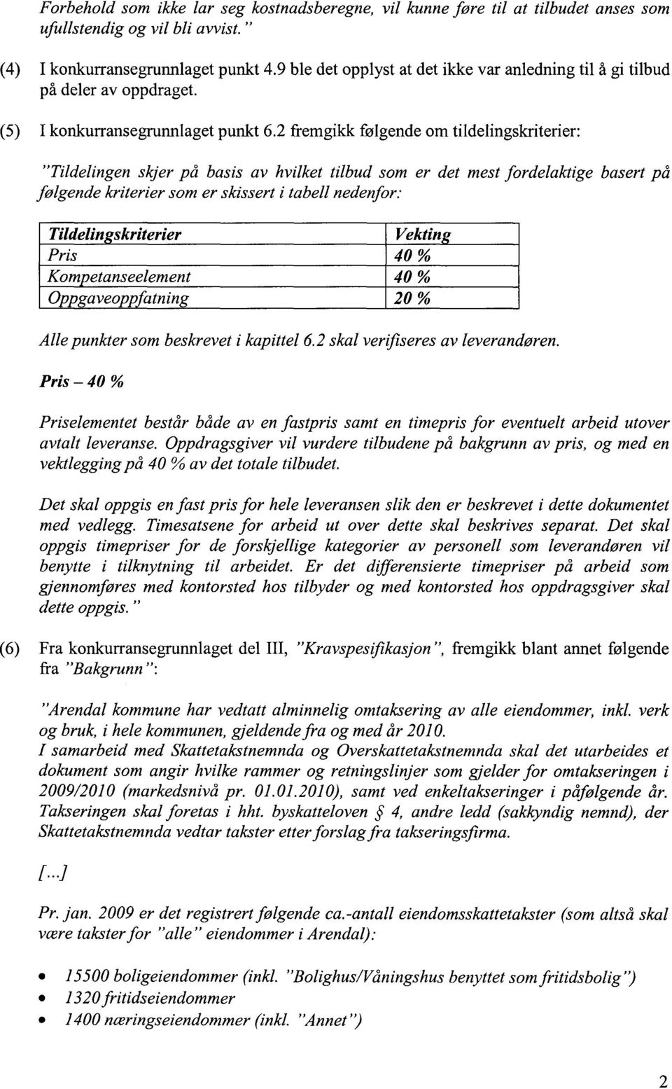 2 fremgikk følgende om tildelingskriterier: "Tildelingen skjer på basis av hvilket tilbud som er det mest fordelaktige basert på følgende kriterier som er skissert i tabell nedenfor: Tildelin