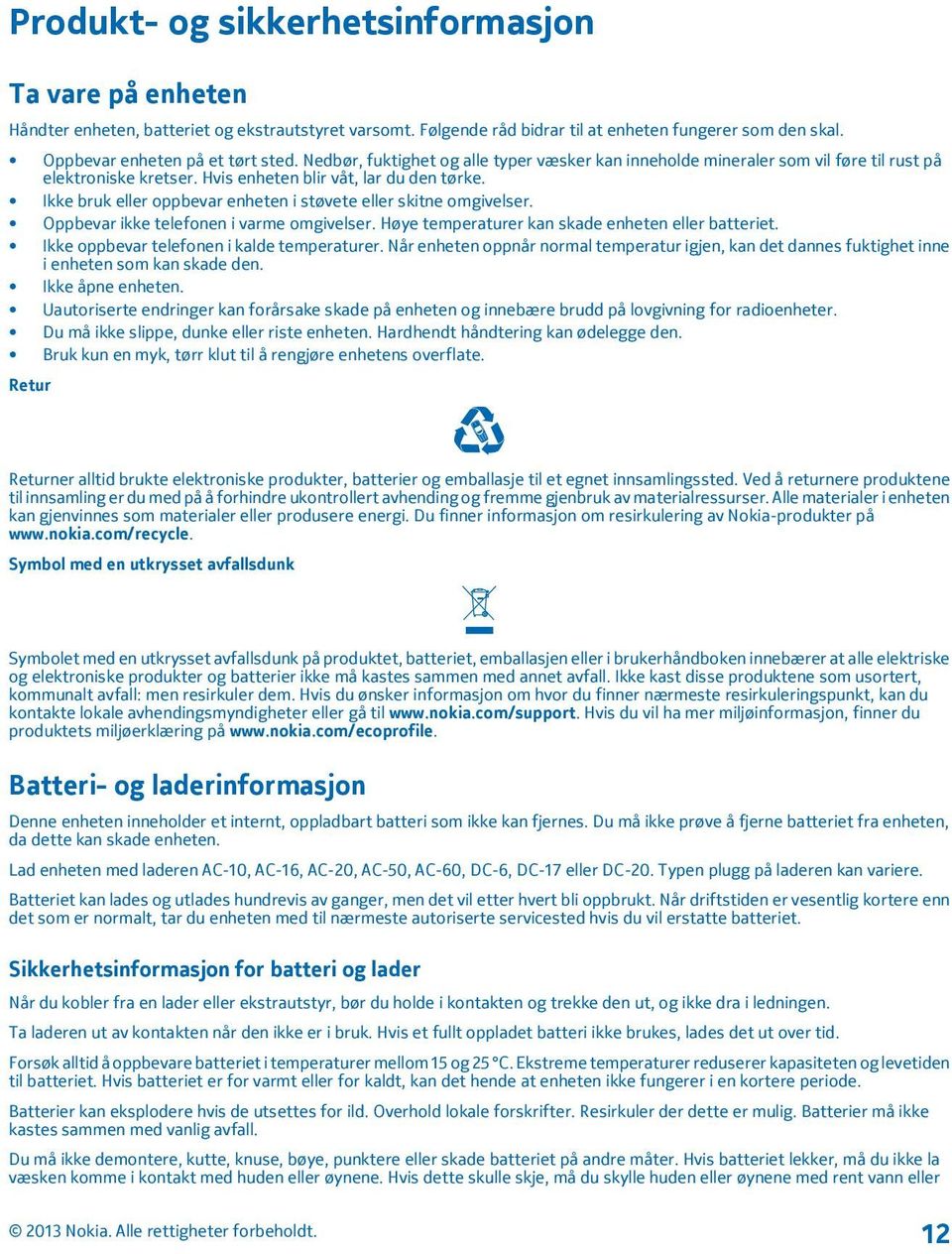 Ikke bruk eller oppbevar enheten i støvete eller skitne omgivelser. Oppbevar ikke telefonen i varme omgivelser. Høye temperaturer kan skade enheten eller batteriet.