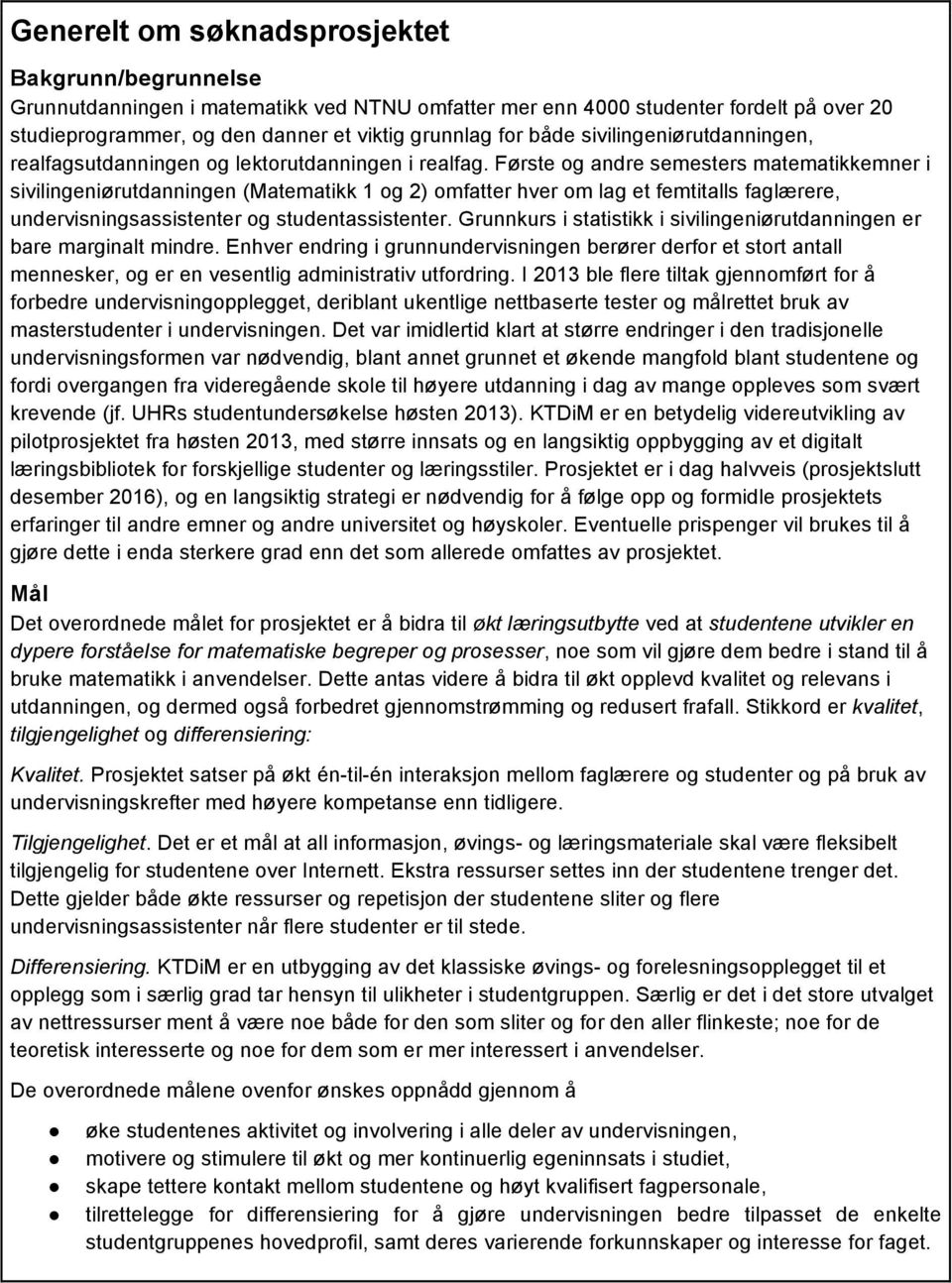 Første og andre semesters matematikkemner i sivilingeniørutdanningen (Matematikk 1 og 2) omfatter hver om lag et femtitalls faglærere, undervisningsassistenter og studentassistenter.