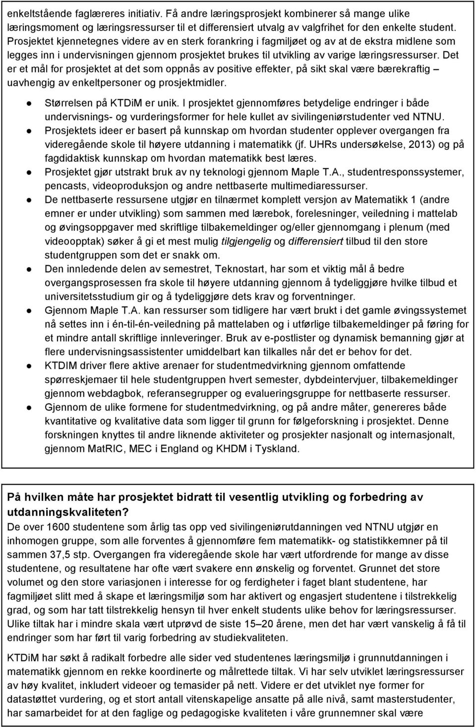 Det er et mål for prosjektet at det som oppnås av positive effekter, på sikt skal være bærekraftig uavhengig av enkeltpersoner og prosjektmidler. Størrelsen på KTDiM er unik.