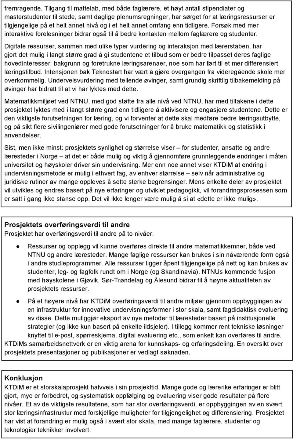 nivå og i et helt annet omfang enn tidligere. Forsøk med mer interaktive forelesninger bidrar også til å bedre kontakten mellom faglærere og studenter.