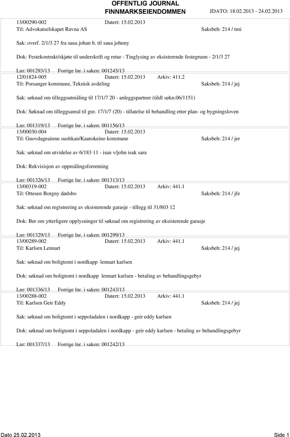 2013 Arkiv: 411.2 Til: Porsanger kommune, Teknisk avdeling Sak: søknad om tilleggsutmåling til 17/1/7 20 - anleggspartner (tildl søkn.06/1151) Dok: Søknad om tilleggsareal til gnr.