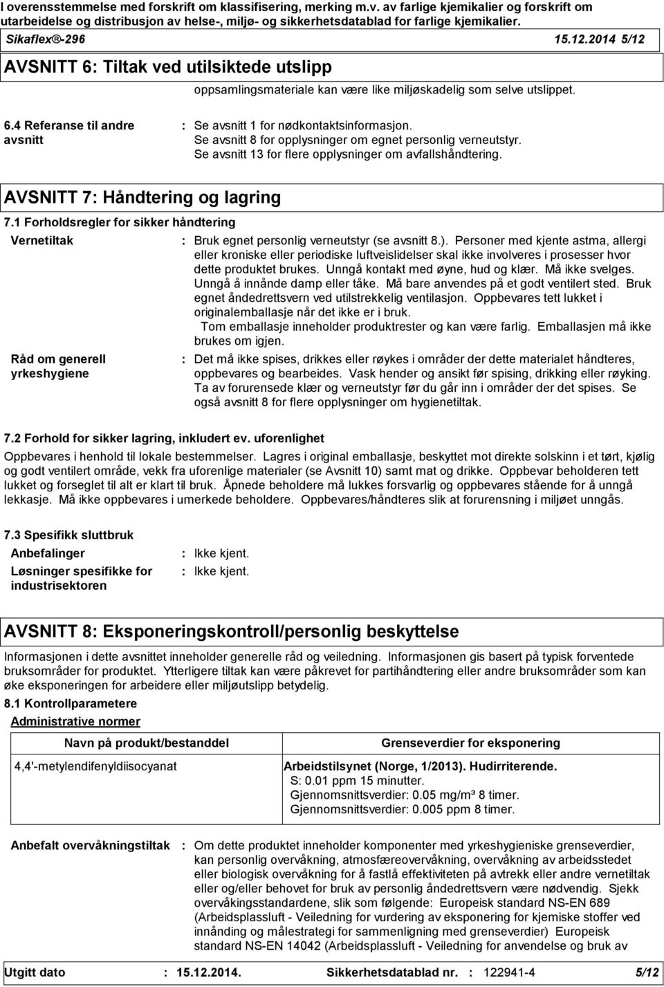 1 Forholdsregler for sikker håndtering Vernetiltak Råd om generell yrkeshygiene Bruk egnet personlig verneutstyr (se avsnitt 8.).