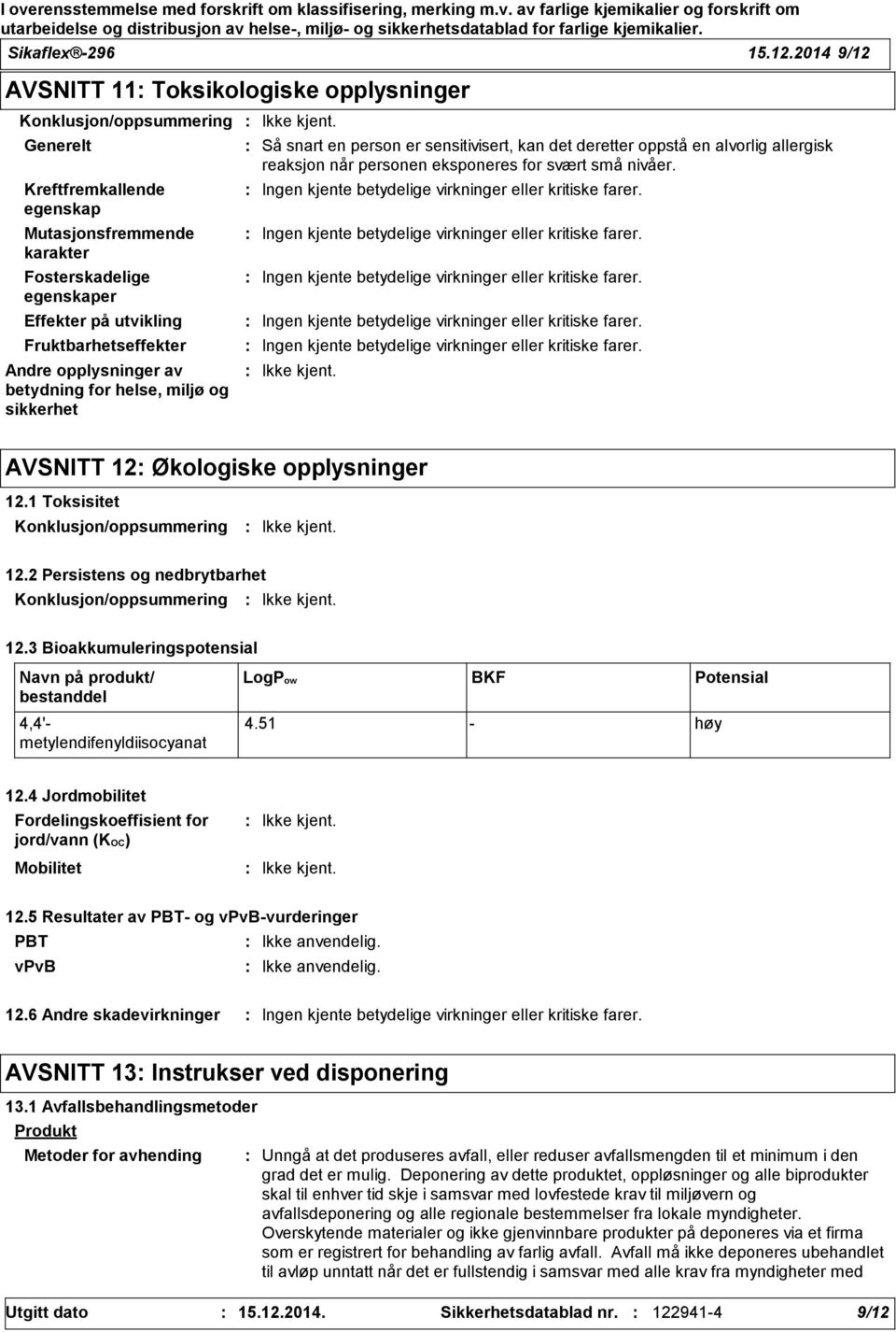 Fruktbarhetseffekter Andre opplysninger av betydning for helse, miljø og sikkerhet Så snart en person er sensitivisert, kan det deretter oppstå en alvorlig allergisk reaksjon når personen eksponeres