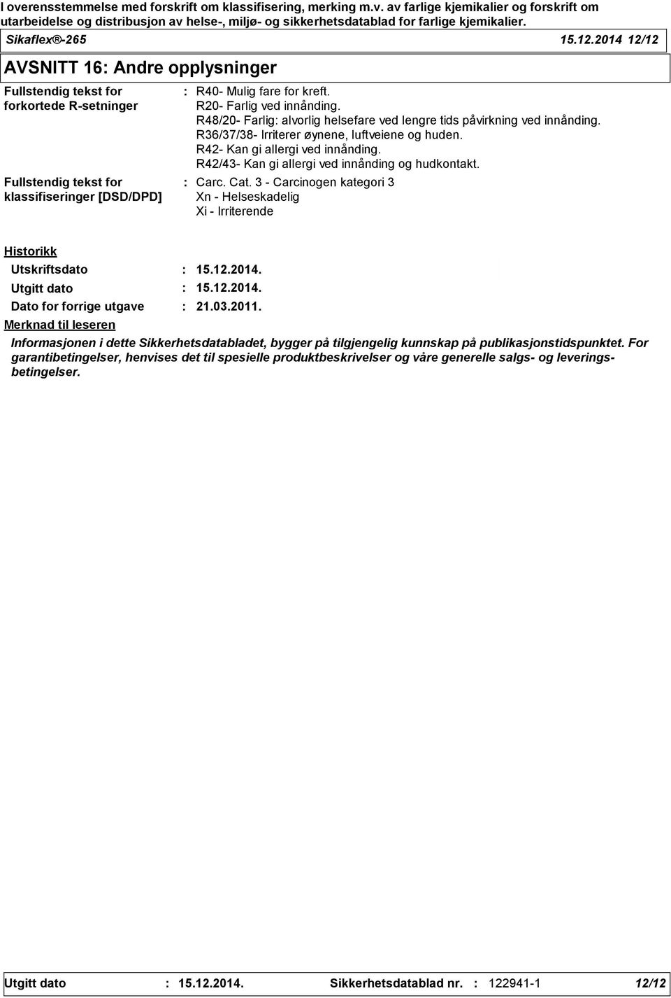 R42/43- Kan gi allergi ved innånding og hudkontakt. Carc. Cat. 3 - Carcinogen kategori 3 Xn - Helseskadelig Xi - Irriterende Historikk Utskriftsdato 15.12.2014. Utgitt dato 15.12.2014. Dato for forrige utgave 21.